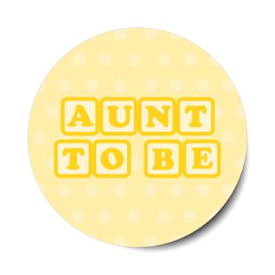 aunt to be baby letter blocks polka dot pale yellow stickers, magnet