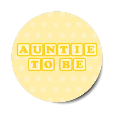 auntie to be baby letter blocks polka dot pale yellow stickers, magnet