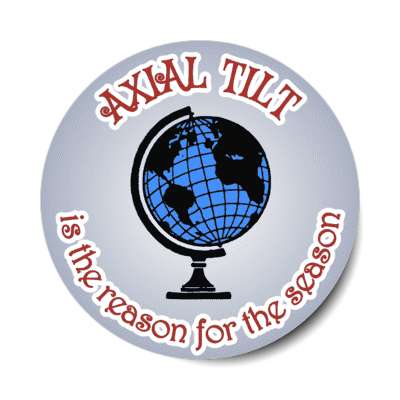 axial tilt is the reason for the season funny witty stickers, magnet