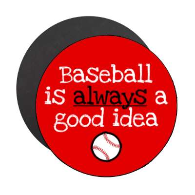 baseball is always a good idea stickers, magnet