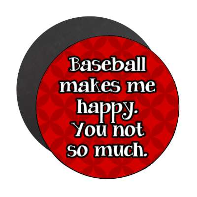 baseball makes me happy you not so much stickers, magnet