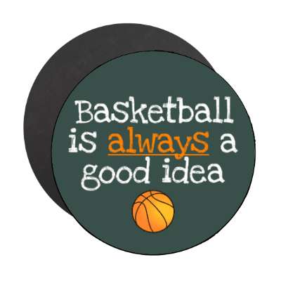 basketball is always a good idea stickers, magnet