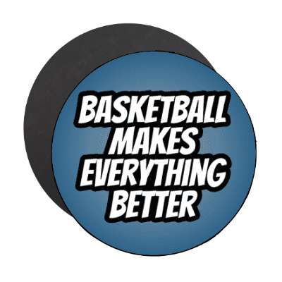 basketball makes everything better stickers, magnet
