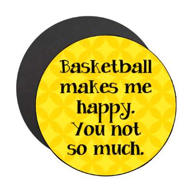 basketball makes me happy you not so much stickers, magnet