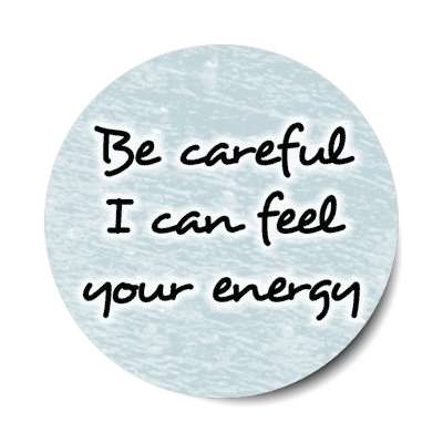 be careful i can feel your energy empath stickers, magnet
