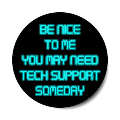 be nice to me you may need tech support someday aqua black stickers, magnet