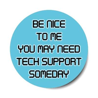 be nice to me you may need tech support someday blue stickers, magnet