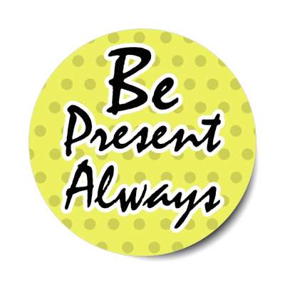 be present always stickers, magnet