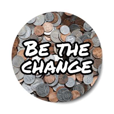 be the change assorted coins stickers, magnet