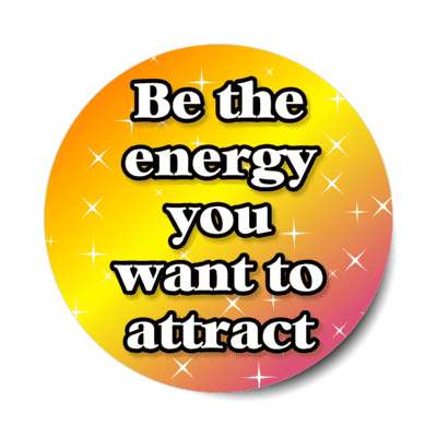 be the energy you want to attract stickers, magnet