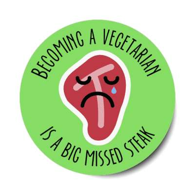 becoming a vegetarian is a big missed steak sad face stickers, magnet