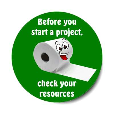 before you start a project check your resources smiling toilet paper green stickers, magnet