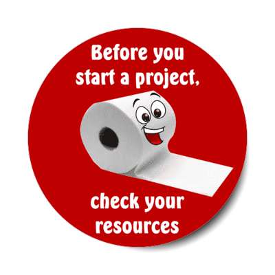 before you start a project check your resources smiling toilet paper red stickers, magnet