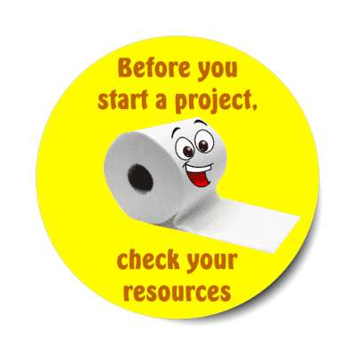 before you start a project check your resources smiling toilet paper yellow stickers, magnet