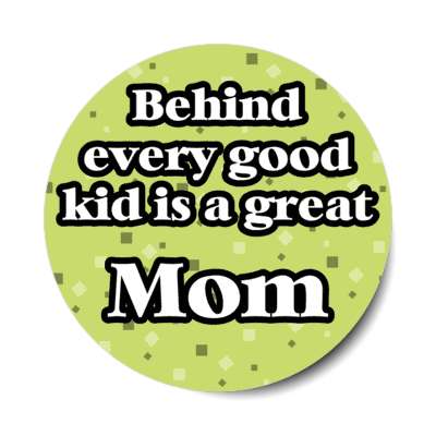 behind every good kid is a great mom stickers, magnet