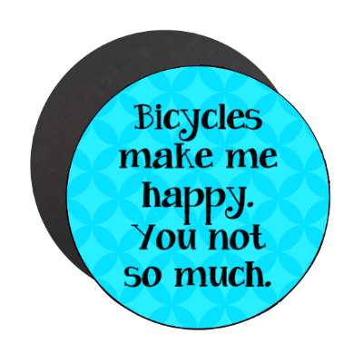 bicycles make me happy you not so much stickers, magnet