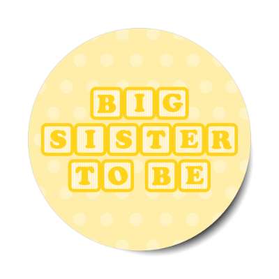 big sister to be baby letter blocks polka dot pale yellow stickers, magnet