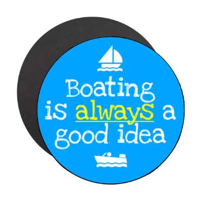boating is always a good idea stickers, magnet