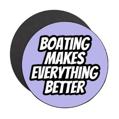 boating makes everything better stickers, magnet