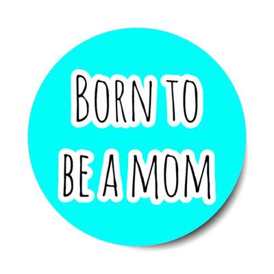 born to be a mom stickers, magnet