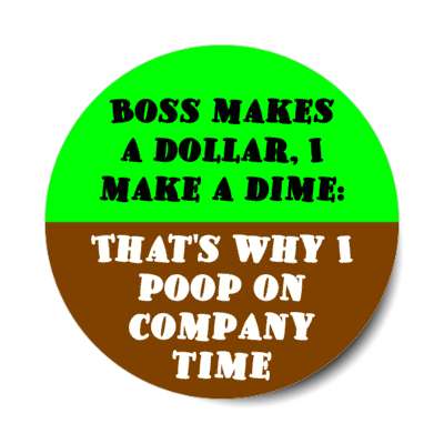 boss makes a dollar, i make a dime: that's why i poop on company time stickers, magnet