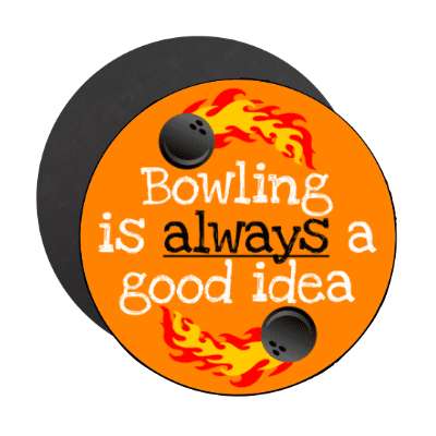 bowling is always a good idea flaming bowlingballs stickers, magnet