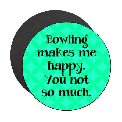 bowling makes me happy you not so much stickers, magnet