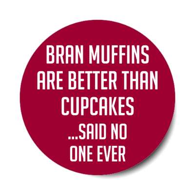 bran muffins are better than cupcakes said no one ever stickers, magnet