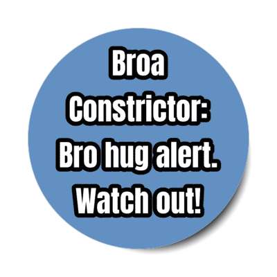 broa constrictor bro hug alert watch out stickers, magnet