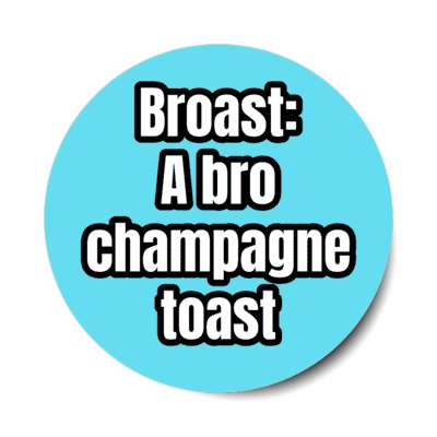 broast bro toast champagne stickers, magnet
