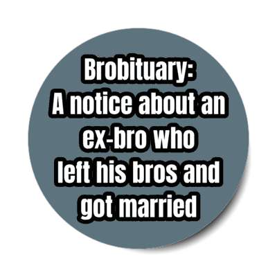 brobituary an ex bro who left his bros and got married stickers, magnet