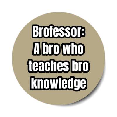 brofessor a bro who teaches bro knowledge stickers, magnet