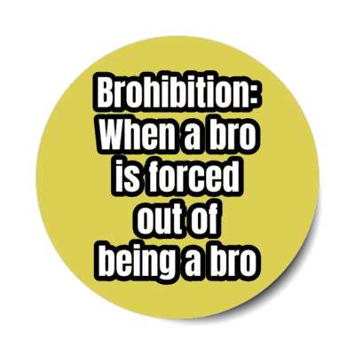 brohibition when a bro is forced out of being a bro stickers, magnet
