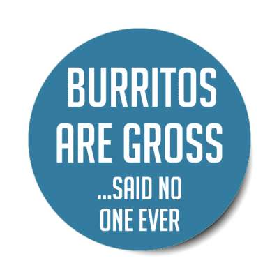 burritos are gross said no one ever stickers, magnet