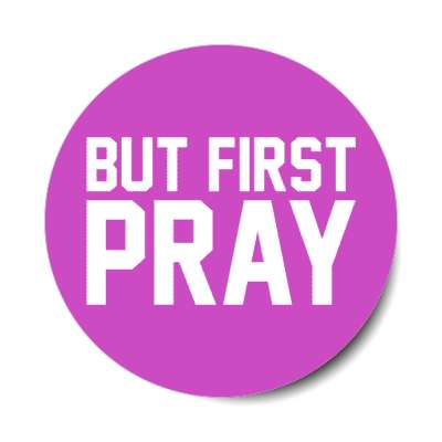 but first pray stickers, magnet