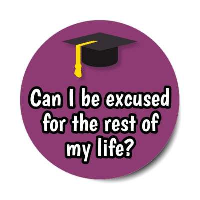 can i be excused for the rest of my life graduation cap stickers, magnet