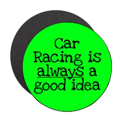 car racing is always a good idea stickers, magnet