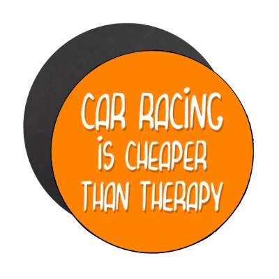 car racing is cheaper than therapy stickers, magnet