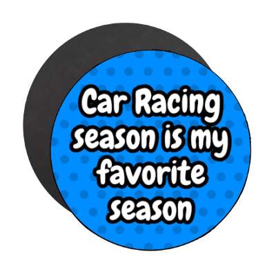 car racing season is my favorite season stickers, magnet