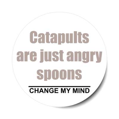 catapults are just angry spoons change my mind stickers, magnet