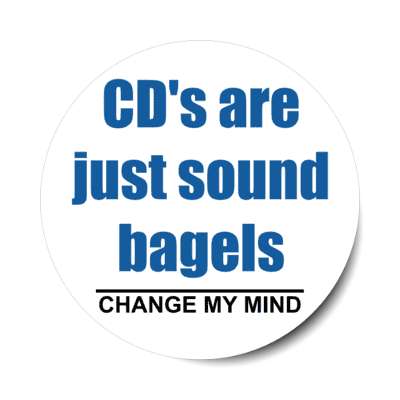 cds are just sound bagels change my mind stickers, magnet