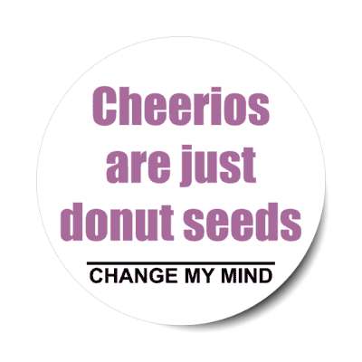 cheerios are just donut seeds change my mind stickers, magnet
