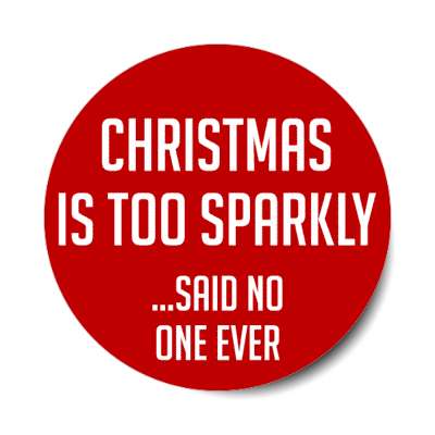 christmas is too sparkly said no one ever stickers, magnet