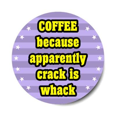 coffee because apparently crack is whack stickers, magnet