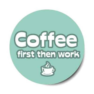 coffee first then work green stickers, magnet