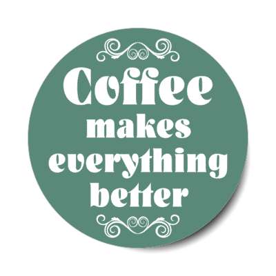 coffee makes everything better fancy green stickers, magnet