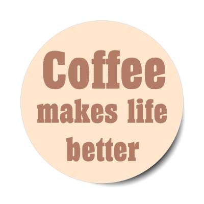 coffee makes life better stickers, magnet