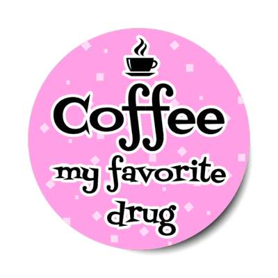 coffee my favorite drug stickers, magnet