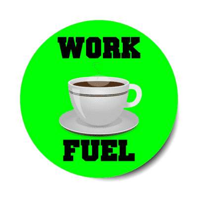 coffee work fuel green stickers, magnet