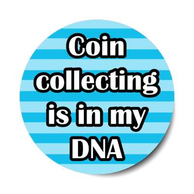 coin collecting is in my dna stickers, magnet